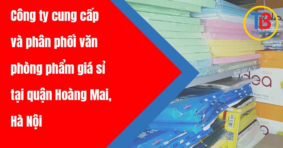Cung cấp và phân phối văn phòng phẩm giá sỉ tại quận Hoàng Mai, Hà Nội
