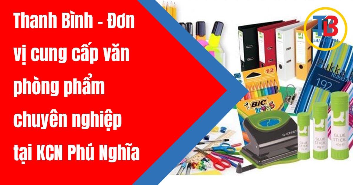 Thanh Bình - Đơn vị cung cấp văn phòng phẩm chuyên nghiệp tại KCN Phú Nghĩa